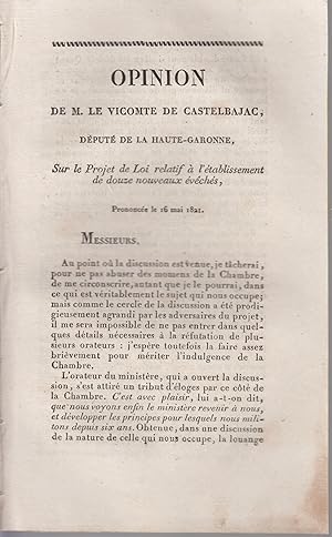 Image du vendeur pour Opinion de M. le Vicomte de Castelbajac, Dput de la Haute-Garonne, sur le Projet de Loi relatif  l'tablissement de douze nouveaux vchs, prononce le 16 mai 1821. mis en vente par PRISCA