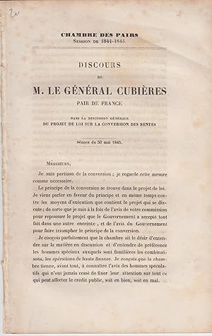 Bild des Verkufers fr Chambre des Pairs - Session de 1844-1845 - Discours de M. Le Gnral Cubires , Pair de France, dans la discussion gnrale du projet de loi sur la conversion des rentes. - Sance du 30 mai 1845. zum Verkauf von PRISCA