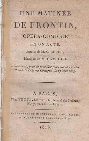 Imagen del vendedor de Une matine de Frontin, opra-comique en un acte. Reprsent, pour la premire fois, sur le Thtre Royal de l'Opra-Comique, le 17 aot 1815. a la venta por PRISCA