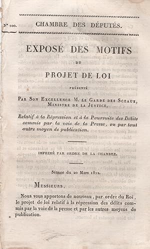 Bild des Verkufers fr Chambre des Dputs. - Expos des Motifs du Projet de Loi prsent par Son excellence M. le Garde des Sceaux, Ministre de la Justice, relatif  la Rpression et  la Poursuite des Dlits commis par la voie de la Presse, ou par tout autre moyen de publication. - Imprim par ordre de la Chambre. - Sance du 20 Mars 1822. zum Verkauf von PRISCA