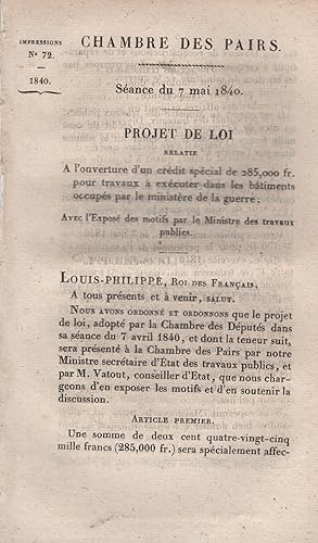 Seller image for Chambre des Pairs. Sance du 7 mai 1840. - Projet de Loi relatif  l'ouverture d'un crdit spcial de 285,000 fr. pour travaux  excuter dans les btiments occups par le ministre de la guerre ; Avec l'Expos des motifs par le Ministre des travaux publics. for sale by PRISCA