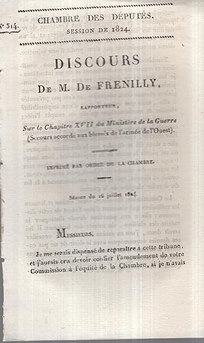 Seller image for Chambre des Dputs. Session de 1824 - Discours de M. De Frenilly, Rapporteur, sur le Chapitre XVII du Ministre de la Guerre (Secours accord aux blesss de l'arme de l'Ouest). - Imprim par ordre de la Chambre. - Sance du 16 juillet 1824. for sale by PRISCA