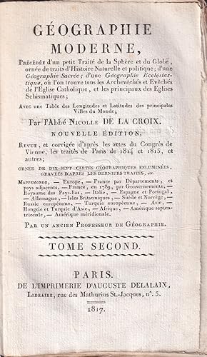 Bild des Verkufers fr Gographie moderne, prcde d'un Petit trait de la sphre et du globe : orne de traits d'histoire naturelle & politique ; & termine par une gographie sacre, & une gographie ecclsiastique, o l'on trouve tous les archevchs & vchs de l'Eglise catholique, & les principaux des Eglises schismatiques. Avec une table des longitudes et latitudes des principales villes du monde, & une autre des noms de lieux contenus dans cette gographie. Par M. l'abb Nicolle de la Croix. Nouvelle dition, revue par J.L Barbeau de la Bruyre. Tome [second]. zum Verkauf von PRISCA