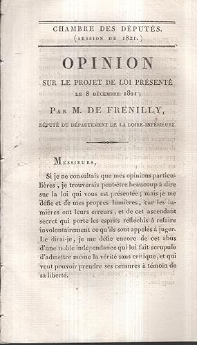 Seller image for Chambre des Dputs. (Session de 1821). - Opinion dur le Projet de Loi prsent le 8 Dcembre 1821 ; Par M. De Frenilly, Dput du Dpartement de la Loire-Infrieure. for sale by PRISCA