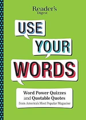Image du vendeur pour Reader's Digest Use Your Words: Word Power Quizzes & Quotable Quotes from America's Most Popular Magazine mis en vente par Reliant Bookstore
