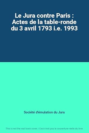 Imagen del vendedor de Le Jura contre Paris : Actes de la table-ronde du 3 avril 1793 i.e. 1993 a la venta por Ammareal