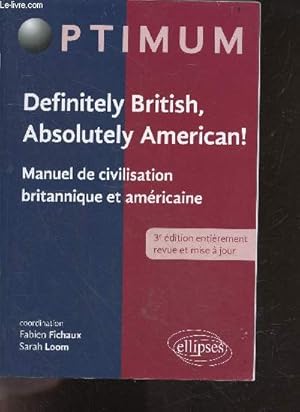 Image du vendeur pour Definitely British, Absolutely American ! Manuel de Civilisation Britannique et Amricaine - 3e edition entierement revue et mise a jour - Collection Optimum mis en vente par Le-Livre