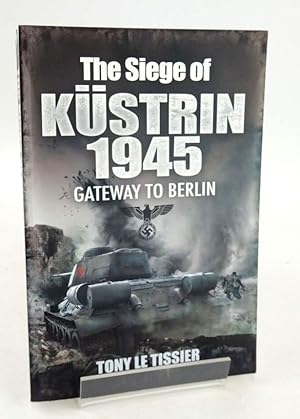 Immagine del venditore per THE SIEGE OF KUSTRIN, 1945: GATEWAY TO BERLIN venduto da Stella & Rose's Books, PBFA
