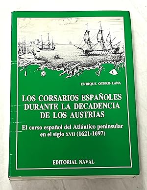 LOS CORSARIOS ESPAÑOLES DURANTE LA DECADENCIA DE LOS AUSTRIAS. El corso español del Atlántico pen...
