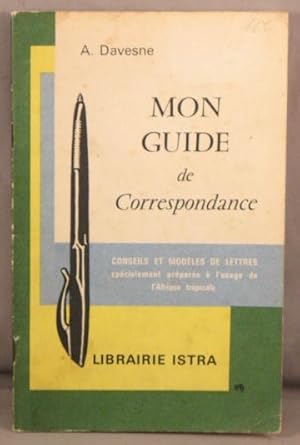 Mon Guide de Correspondance; Conseils et Modeles de lettres Specialement Prepares a l'Usage de l'...