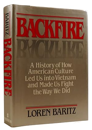 BACKFIRE: A HISTORY OF HOW AMERICAN CULTURE LED US INTO VIETNAM AND MADE US FIGHT THE WAY WE DID