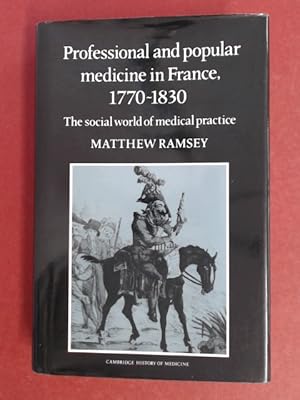 Professional and popular medicine in France, 1770 - 1830. The social world of medical practice.