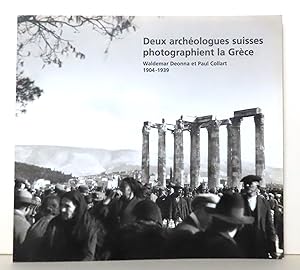 Deux archéologues suisses photographient la Grèce. Waldemar Deonna et Paul Collart 1904-1939.