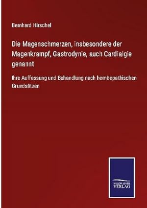 Bild des Verkufers fr Die Magenschmerzen, insbesondere der Magenkrampf, Gastrodynie, auch Cardialgie genannt zum Verkauf von BuchWeltWeit Ludwig Meier e.K.