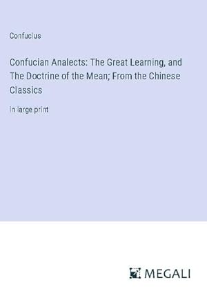 Immagine del venditore per Confucian Analects: The Great Learning, and The Doctrine of the Mean; From the Chinese Classics venduto da BuchWeltWeit Ludwig Meier e.K.