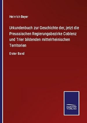 Seller image for Urkundenbuch zur Geschichte der, jetzt die Preussischen Regierungsbezirke Coblenz und Trier bildenden mittelrheinischen Territorien for sale by BuchWeltWeit Ludwig Meier e.K.