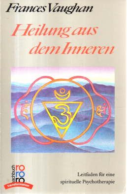 Heilung aus dem Inneren. Leitfaden für eine spirituelle Psychotherapie.