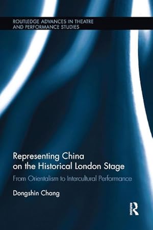 Seller image for Representing China on the Historical London Stage : From Orientalism to Intercultural Performance for sale by AHA-BUCH GmbH