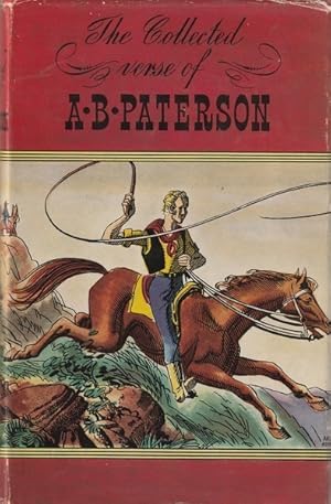 The Collected Verse of A. B. Paterson: Containing the Man from Snowy River, Rio Grande, Saltbush ...