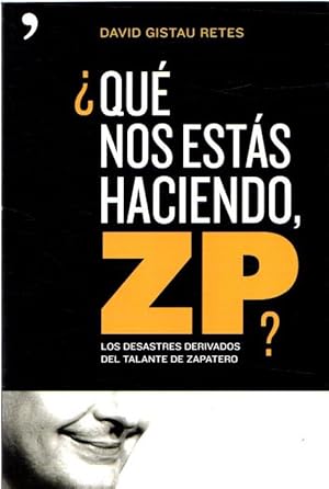 Seller image for Qu nos ests haciendo, ZP? Los desastres derivados del talante de Zapatero . for sale by Librera Astarloa