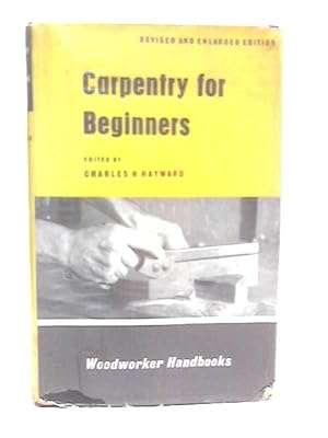 Bild des Verkufers fr Carpentry For Beginners - How to Use Tools, Basic Joints, Workshop Practice, Designs for Things to Make zum Verkauf von World of Rare Books
