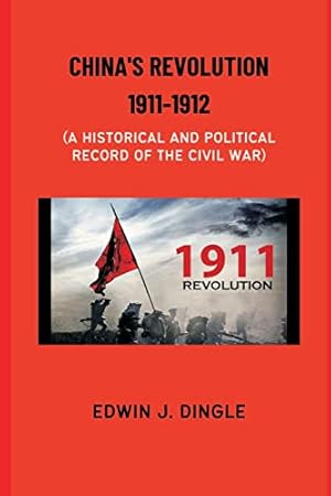 Imagen del vendedor de China's Revolution 1911-1912: A Historical and Political Record of the Civil War a la venta por WeBuyBooks