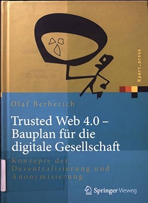 Bild des Verkufers fr Trusted Web 4.0 - Bauplan fr die digitale Gesellschaft : Konzepte der Dezentralisierung und Anonymisierung. Xpert.press zum Verkauf von books4less (Versandantiquariat Petra Gros GmbH & Co. KG)