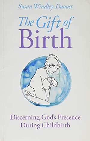 Bild des Verkufers fr The Gift of Birth: Discerning God's Presence During Childbirth zum Verkauf von Reliant Bookstore