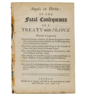 Anguis in Herba; or, The Fatal Consequences of a Treaty with France. Wherein it is proved that th...