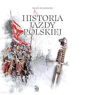 HISTORY OF THE POLISH CAVALRY (HISTORIA JAZDY POLSKIEJ)