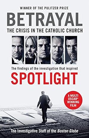 Seller image for Betrayal: The Crisis In the Catholic Church: The Findings of the Investigation That Inspired the Major Motion Picture Spotlight for sale by WeBuyBooks