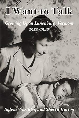 Seller image for I Want to Talk: Growing Up in Lunenburg, Vermont, 1920-1940 for sale by 2nd Life Books