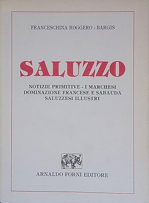 Saluzzo. Notizie primitive - I Marchesi - Dominazione francese e sabauda - Saluzzesi illustri