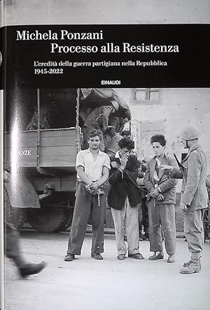 Processo alla Resistenza. L'eredità della guerra partigiana nella Repubblica 1945-2022