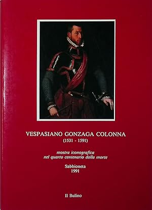 Vespasiano Gonzaga Colonna 1531-1591. Mostra iconografica nel quarto centenario della morte