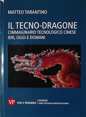 Il tecno-dragone. L'immaginario tecnologico cinese ieri, oggi e domani