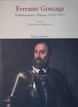 Ferrante Gonzaga. Il Mediterraneo, l'Impero 1507-1557. Atti del Convegno di studi, Guastalla 5-6 ...