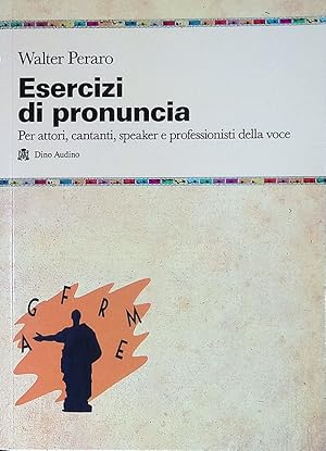 Esercizi di pronuncia. Per attori, cantanti, speaker e professionisti della voce