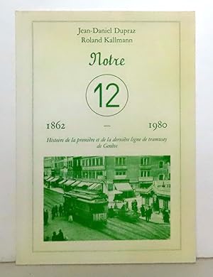 Notre 12 - 1862-1980. Histoire d'une ligne de tramway urbaine, interurbaine, vicinale et internat...