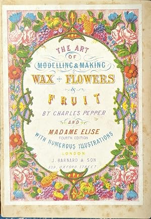 Seller image for The Art Of Modelling & Making Wax Flowers & Fruit for sale by Willis Monie-Books, ABAA