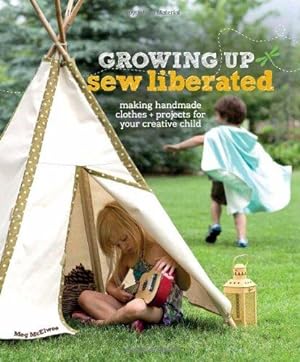 Seller image for Growing Up Sew Liberated: Making Handmade Clothes & Projects for Your Creative Child for sale by WeBuyBooks