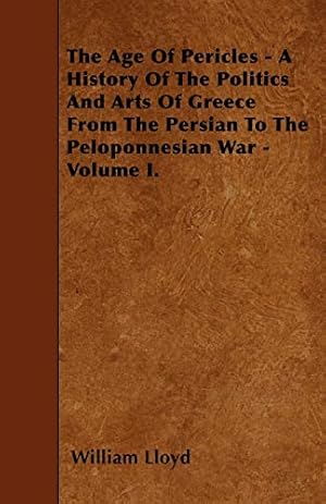 Image du vendeur pour The Age Of Pericles - A History Of The Politics And Arts Of Greece From The Persian To The Peloponnesian War - Volume I. mis en vente par WeBuyBooks