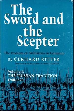 Image du vendeur pour THE SWORD AND THE SCEPTER : THE PROBLEM OF MILITARISM IN GERMANY : VOLUME I: THE PRUSSIAN TRADITION 1740-1890 mis en vente par Paul Meekins Military & History Books