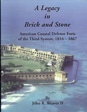 Seller image for A LEGACY IN BRICK AND STONE : AMERICAN COASTAL DEFENSE FORTS OF THE THIRD SYSTEM, 1816-1867 for sale by Paul Meekins Military & History Books