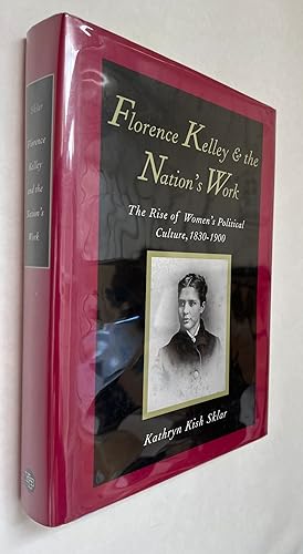 Florence Kelley and the Nation's Work; Rise of Women's Political Culture, 1830-1900