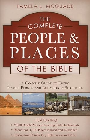 The Complete People and Places of the Bible: A Concise Guide to Every Named Person and Location i...