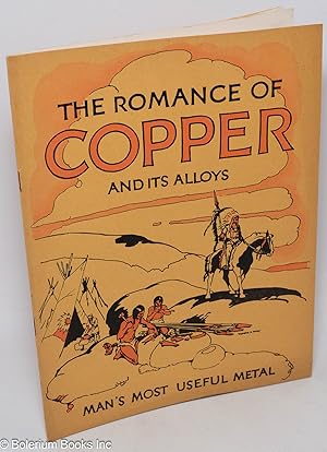 The Romance of Copper and Its Alloys; Man's Most Useful Metal. Second Edition. [2nd ed., with mod...