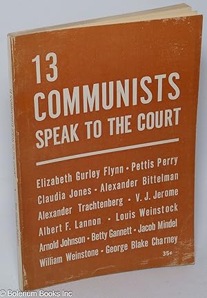 13 Communists speak to the Court. [By] Elizabeth Gurley Flynn, Pettis Perry, Claudia Jones, Alexa...