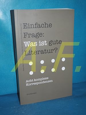 Bild des Verkufers fr Einfache Frage: Was ist gute Literatur? : acht komplexe Korrespondenzen. herausgegeben von Thomas Eder, Florian Huber, Anna Kim, Kurt Neumann und Helmut Neundlinger zum Verkauf von Antiquarische Fundgrube e.U.