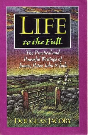 Seller image for Life to the Full: The Practical and Powerful Writings of James Peter John and Jude for sale by WeBuyBooks